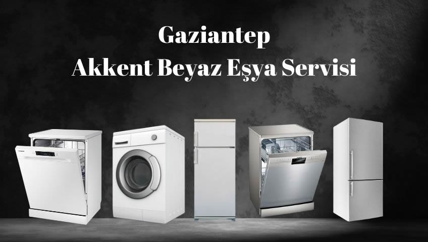 gaziantep akkent beyaz eşya servisi